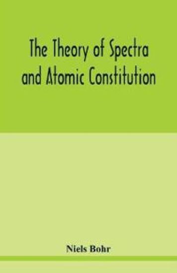 The theory of spectra and atomic constitution