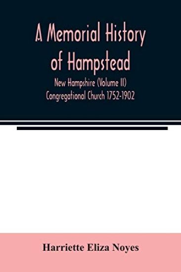 A memorial History of Hampstead, New Hampshire (Volume II) Congregational Church 1752-1902