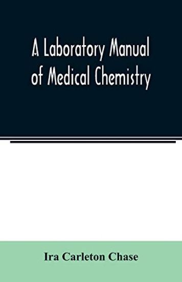 A laboratory manual of medical chemistry, containing a systematic course of experiments in laboratory manipulation and chemical action, the Non-Metallic Elements and the Medicinal Metals, Quantitative processes applied to sanitary Water Analysis, Medicinal O