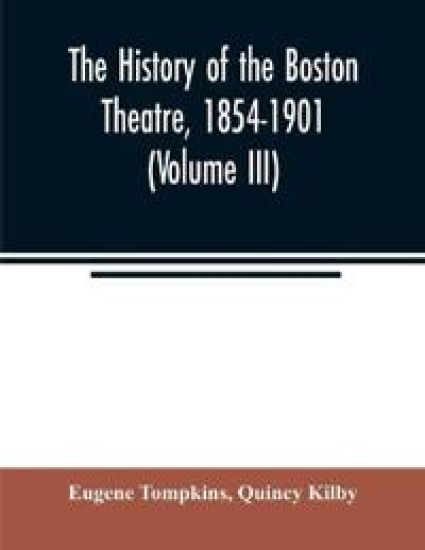 The history of the Boston Theatre, 1854-1901 (Volume III)
