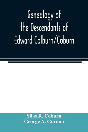 Genealogy of the descendants of Edward Colburn/Coburn; came from England, 1635; purchased land in "Dracutt on Merrimack," 1668; occupied his purchase, 1669