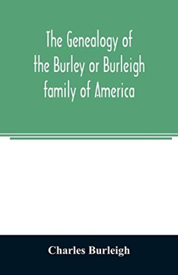 The genealogy of the Burley or Burleigh family of America