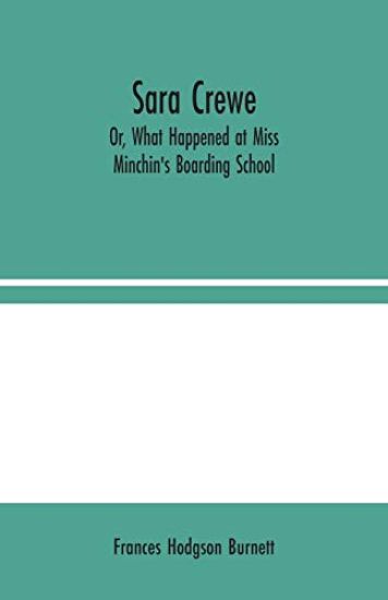 Sara Crewe; Or, What Happened at Miss Minchin's Boarding School