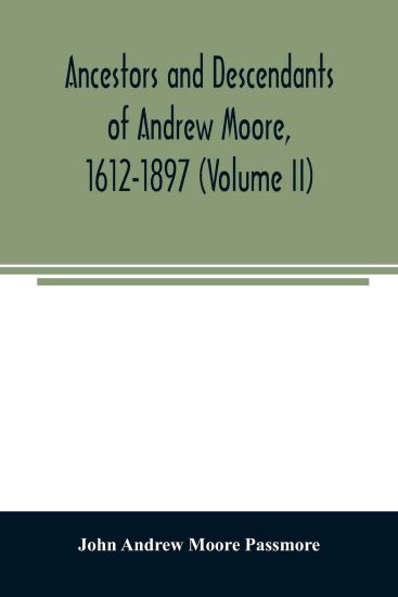 Ancestors and descendants of Andrew Moore, 1612-1897 (Volume II)