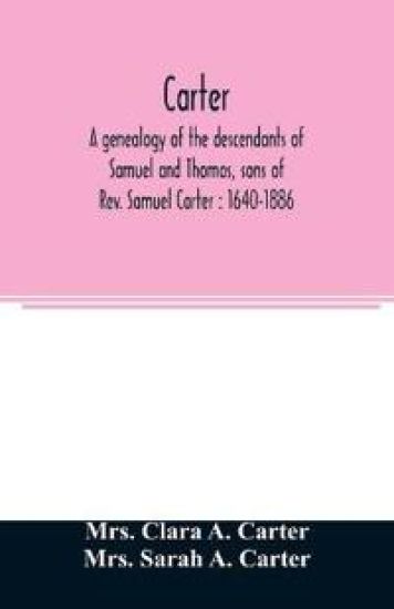 Carter, a genealogy of the descendants of Samuel and Thomas, sons of Rev. Samuel Carter