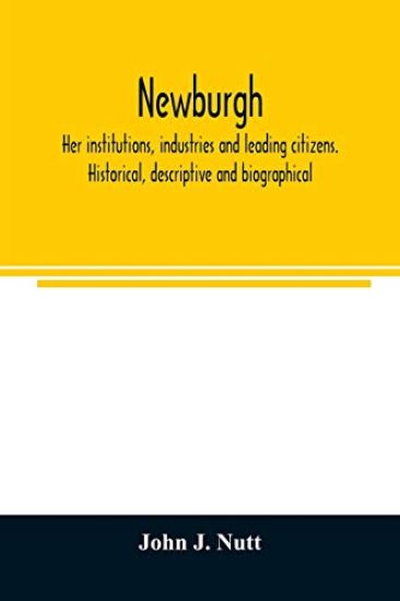 Newburgh; her institutions, industries and leading citizens. Historical, descriptive and biographical