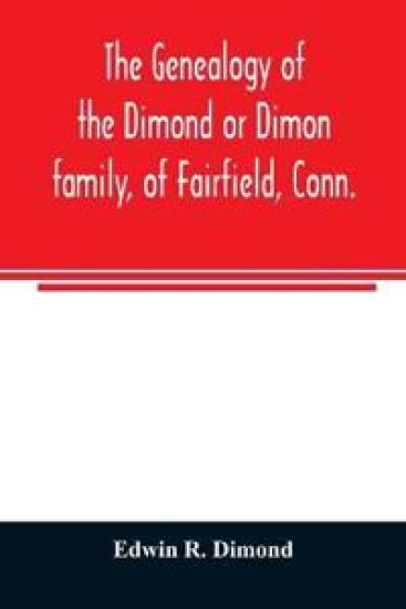 The genealogy of the Dimond or Dimon family, of Fairfield, Conn.