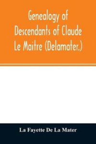 Genealogy of descendants of Claude Le Maitre (Delamater.)