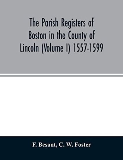 The parish registers of Boston in the County of Lincoln (Volume I) 1557-1599