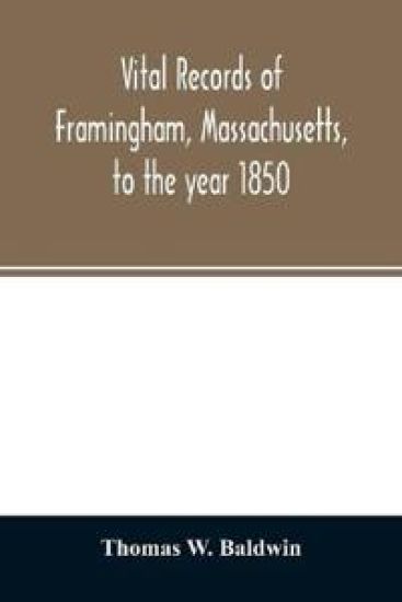Vital records of Framingham, Massachusetts, to the year 1850