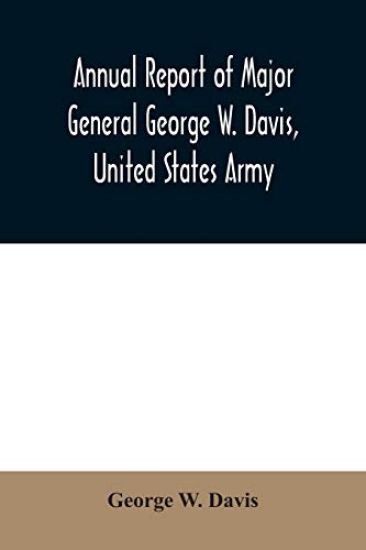 Annual report of Major General George W. Davis, United States Army commanding Division of the Philippines from October 1, 1902 to July 26, 1903