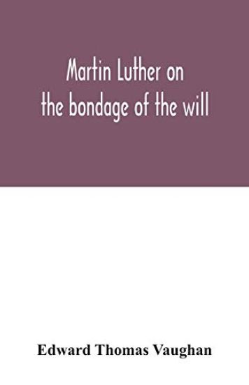 Martin Luther on the bondage of the will