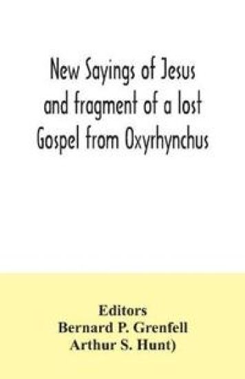 New Sayings of Jesus and fragment of a lost Gospel from Oxyrhynchus