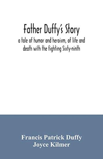 Father Duffy's story; a tale of humor and heroism, of life and death with the fighting Sixty-ninth