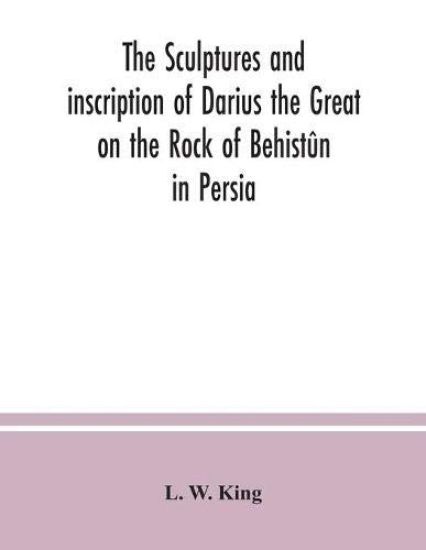 The sculptures and inscription of Darius the Great on the Rock of Behistûn in Persia