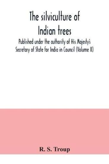 The silviculture of Indian trees. Published under the authority of His Majesty's Secretary of State for India in Council (Volume II)