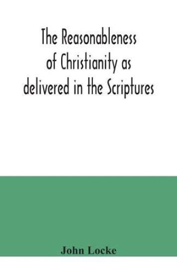 The reasonableness of Christianity as delivered in the Scriptures