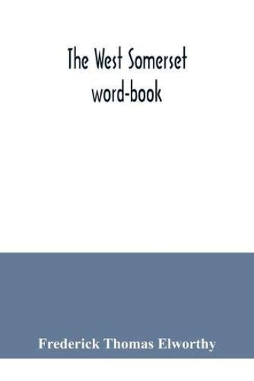 The West Somerset word-book; a glossary of dialectal and archaic words and phrases used in the west of Somerset and East Devon