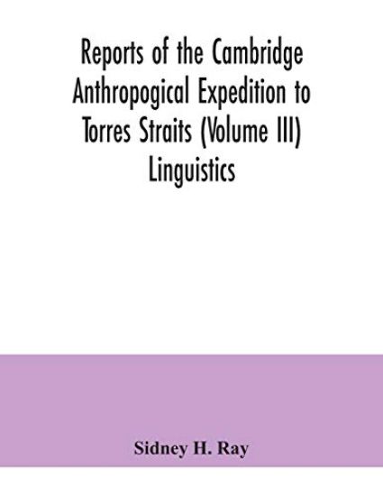 Reports of the Cambridge Anthropogical Expedition to Torres Straits (Volume III) Linguistics