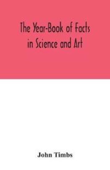 The Year-Book of Facts in Science and Art