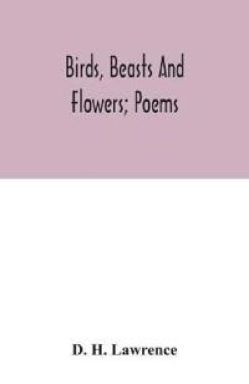 Birds, beasts and flowers; poems