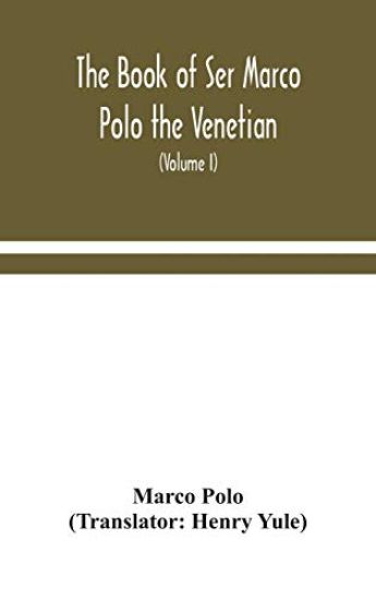 The book of Ser Marco Polo the Venetian, concerning the kingdoms and marvels of the East (Volume I)