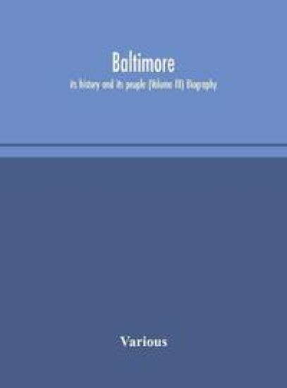 Baltimore; its history and its people (Volume III) Biography