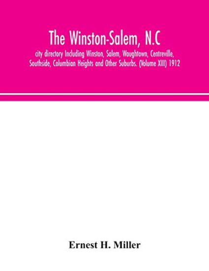 The Winston-Salem, N.C. city directory Including Winston, Salem, Waughtown, Centreville, Southside, Columbian Heights and Other Suburbs. (Volume XIII) 1912