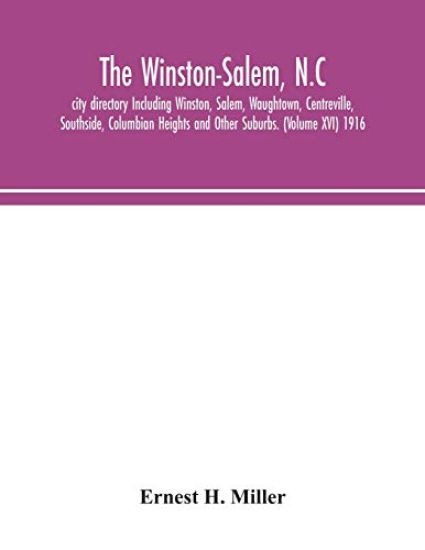 The Winston-Salem, N.C. city directory Including Winston, Salem, Waughtown, Centreville, Southside, Columbian Heights and Other Suburbs. (Volume XVI) 1916