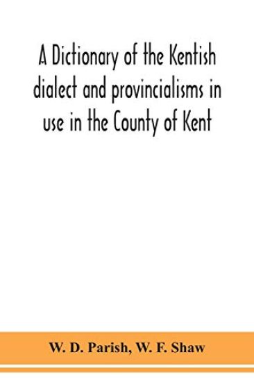 A dictionary of the Kentish dialect and provincialisms in use in the County of Kent