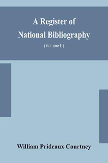 A register of national bibliography, with a selection of the chief bibliographical books and articles printed in other countries (Volume II)