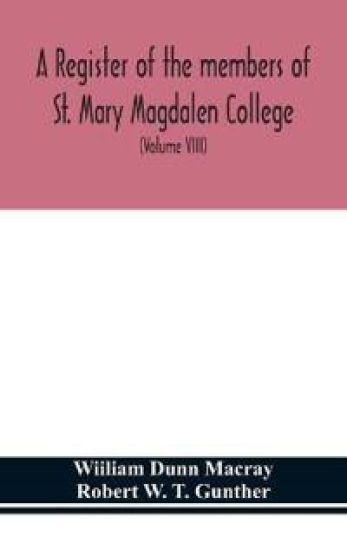 A register of the members of St. Mary Magdalen College, Oxford, Description of Brasses and other Funeral Monuments in the Chapel (Volume VIII)