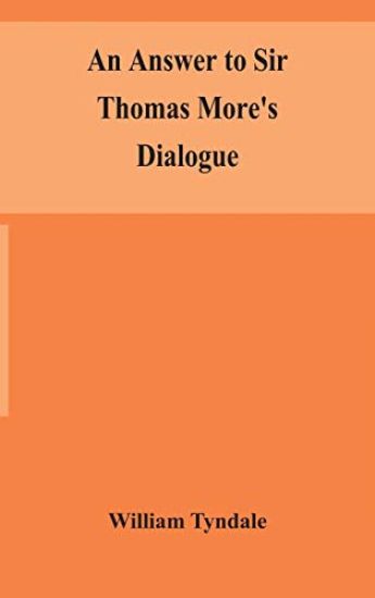 An answer to Sir Thomas More's Dialogue, The supper of the Lord, after the true meaning of John VI. and 1 Cor. XI., and Wm. Tracy's Testament expounded