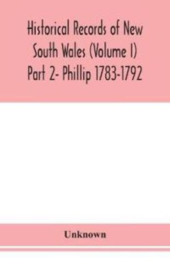 Historical records of New South Wales (Volume I) Part 2- Phillip 1783-1792