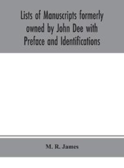 Lists of manuscripts formerly owned by John Dee with Preface and Identifications