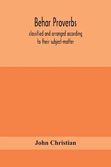 Behar proverbs, classified and arranged according to their subject-matter, and translated into English with notes, illustrating the social custom, popular superstitution, and every-day life of the people, and giving the tales and folk-lore on which they ar