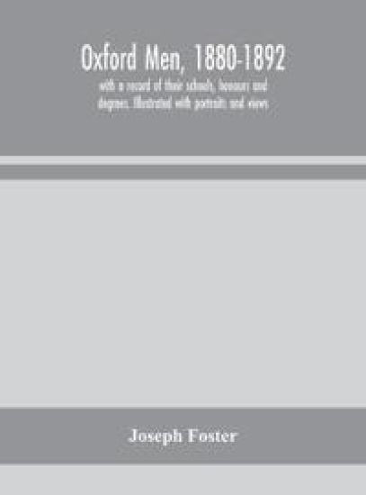 Oxford men, 1880-1892, with a record of their schools, honours and degrees. Illustrated with portraits and views