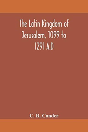 The Latin Kingdom of Jerusalem, 1099 to 1291 A.D