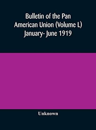 Bulletin of the Pan American Union (Volume L) January- June 1919