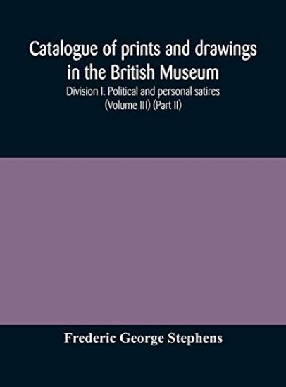 Catalogue of prints and drawings in the British Museum