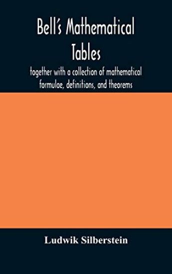Bell's mathematical tables; together with a collection of mathematical formulae, definitions, and theorems