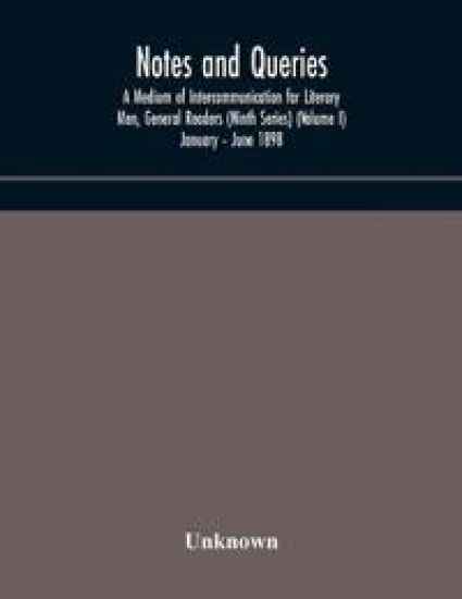 Notes and queries; A Medium of Intercommunication for Literary Men, General Readers (Ninth Series) (Volume I) January - June 1898