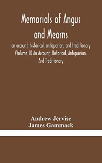 Memorials of Angus and Mearns, an account, historical, antiquarian, and traditionary (Volume II) An Account, Historical, Antiquarian, And Traditionary