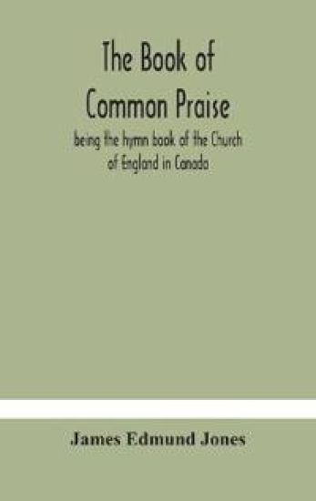 The Book of Common Praise, being the hymn book of the Church of England in Canada