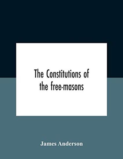 The Constitutions Of The Free-Masons