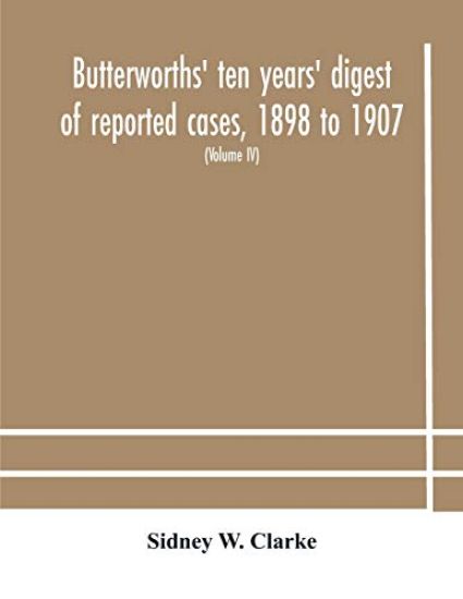 Butterworths' ten years' digest of reported cases, 1898 to 1907; a digest of reported cases decided in the Supreme and other courts during the years 1898 to 1907, including a copious selection of reported cases decided in the Irish and Scotch courts, with