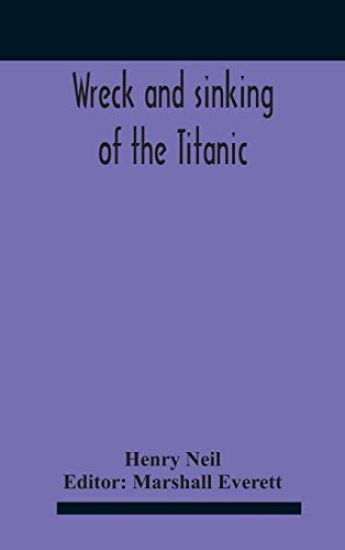 Wreck And Sinking Of The Titanic; The Ocean'S Greatest Disaster A Graphic And Thrilling Account Of The Sinking Of The Greatest Floating Palace Ever Built Carrying Down To Watery Graves More Than 1,500 Souls Giving Exciting Escapes From Death And Acts Of He
