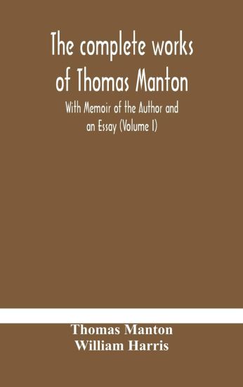 The complete works of Thomas Manton With Memoir of the Author and an Essay (Volume I)