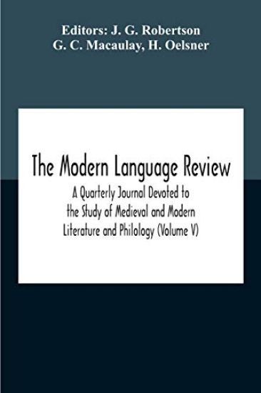 The Modern Language Review; A Quarterly Journal Devoted To The Study Of Medieval And Modern Literature And Philology (Volume V)