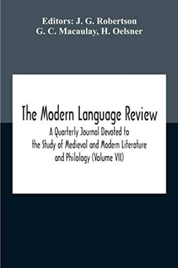 The Modern Language Review; A Quarterly Journal Devoted To The Study Of Medieval And Modern Literature And Philology (Volume Vii)